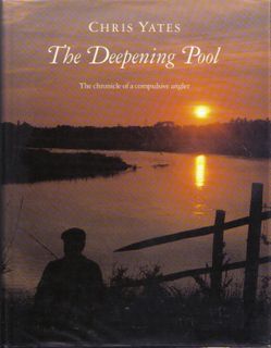 Yates, Chris, The Deepening Pool The chronicle of a compulsive angler