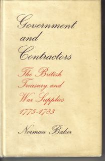Baker, Norman, Government and Contractors The British Treasury and War Supplies 1775 1783 ie During the American Revolution