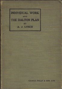 Lynch, A J , Headmaster of West Green School, Tottenham Introduction by T P Nunn, M A , D Sc , Professor of Education, University of London, Individual Work and The Dalton Plan A Full Account of the W